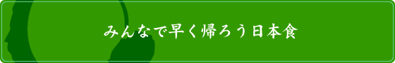 みんなで早く帰ろう日本食